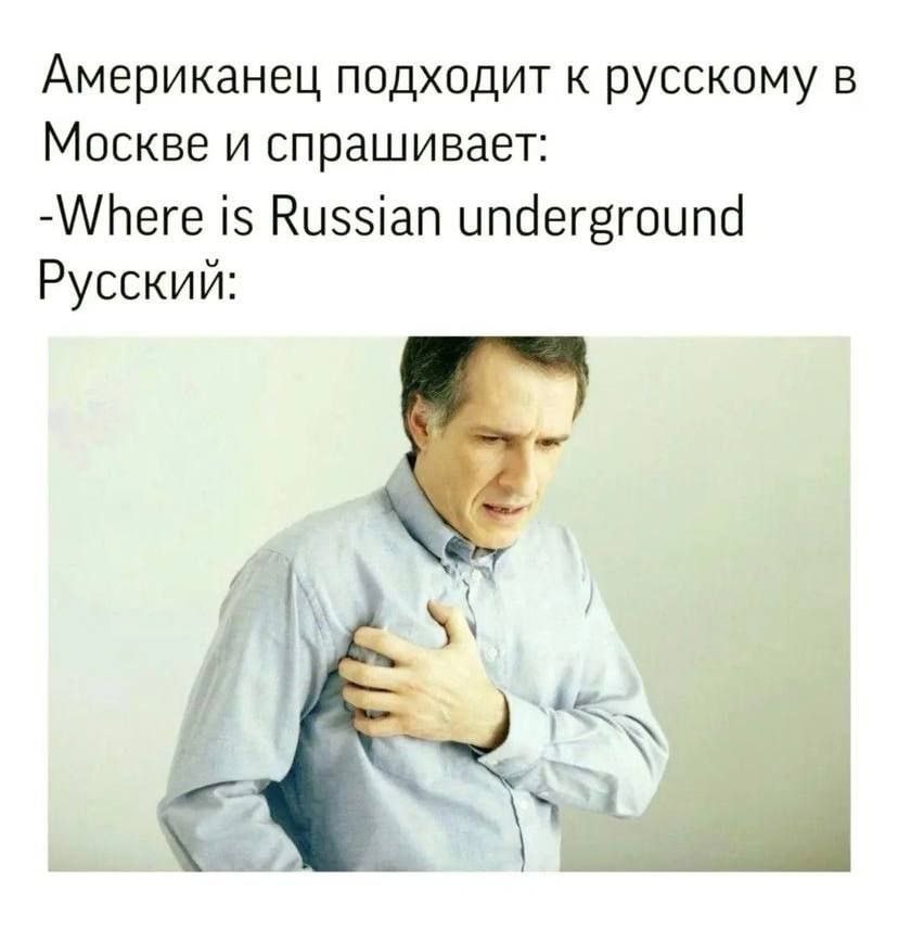 Американец подходит к русскому в Москве и спрашивает: -Where is Russian underground Русский: i