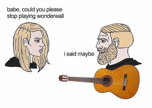 babe, could you please stop playing wonderwall i said maybe
