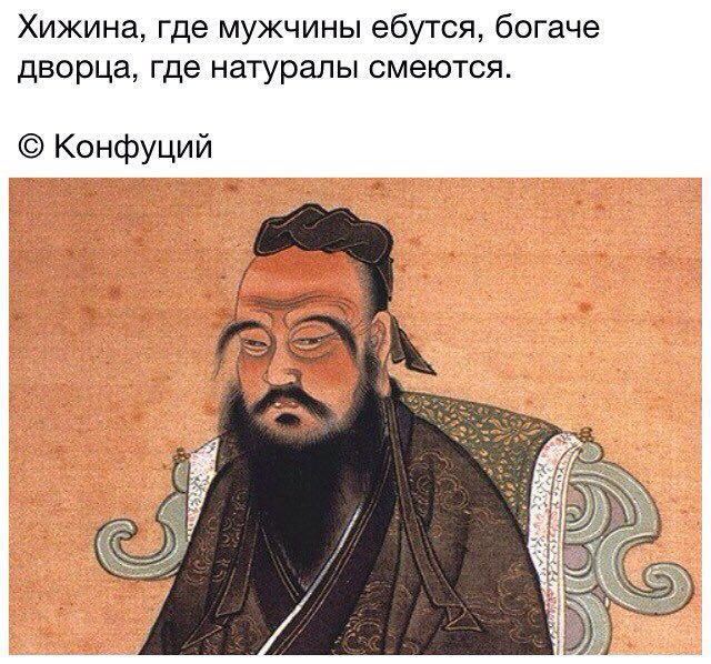 Хижина, где мужчины ебутся, богаче дворца, где натуралы смеются. Конфуций