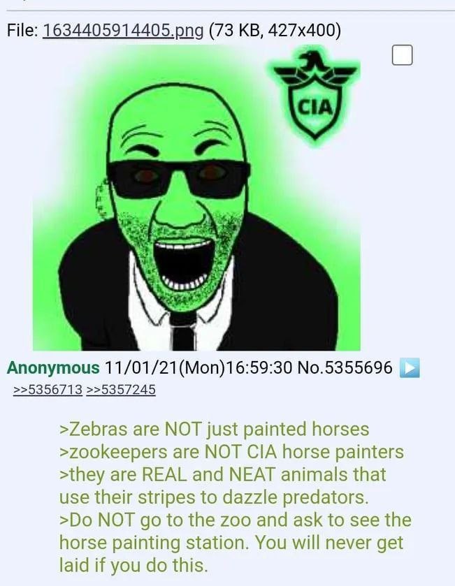 File: 1634405914405.png (73 Anonymous 11/01/21(Mon)16:59:30 No.5355696 >>5356713 >>5357245 >Zebras are NOT just painted horses >zookeepers are NOT CIA horse painters >they are REAL and NEAT animals th