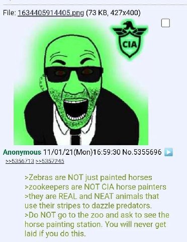 File: 1634405914405.png (73 Anonymous 11/01/21(Mon)16:59:30 No.5355696 >>5356713 >>5357245 >Zebras are NOT just painted horses >zookeepers are NOT CIA horse painters >they are REAL and NEAT animals th