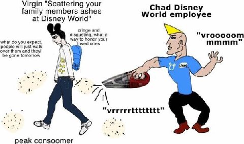 Virgin "Scattering your family members ashes at Disney World" сппде and disgusting, мпа{ а vrooooom what you expect, mmmm" people will just walk over them and theyll be gone tomorrow а chad peak conso