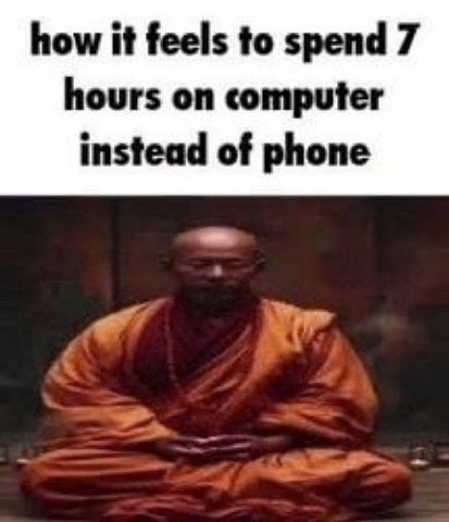 how it feels to spend 7 hours on computer instead of phone