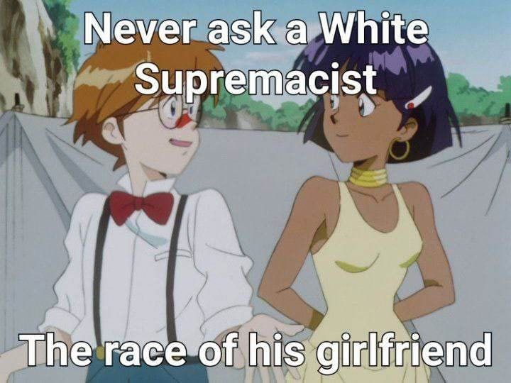 Never ask a White Supremacist The his girlfriend
