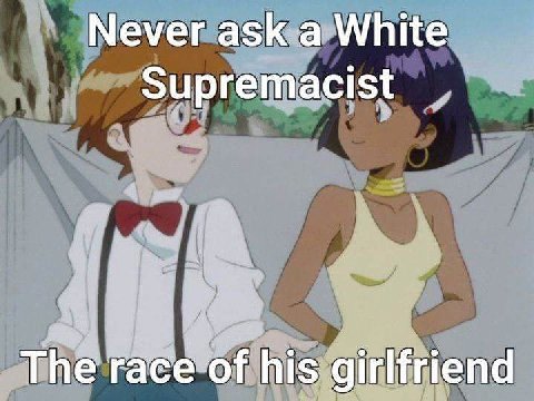 Never ask a White Supremacist The his girlfriend