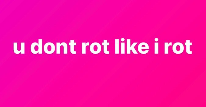 и dont rot like rot