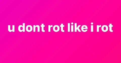 и dont rot like rot