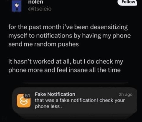 for the past month i’ve been desensitizing myself to notifications having my phone send me random pushes it hasn’t worked at all, but check my phone more and feel insane all the time 51 Fake Notificat