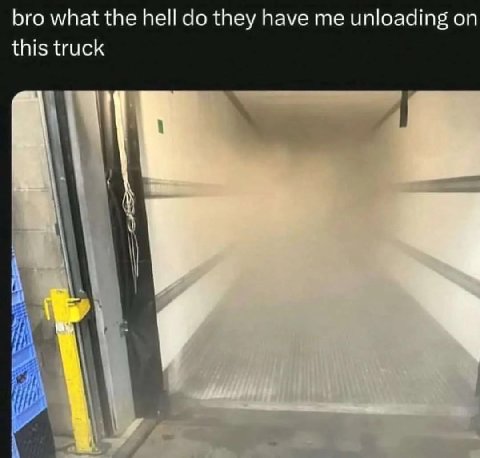 bro what the hell they have me unloading on this truck