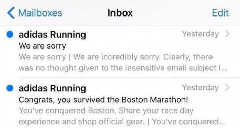 Mailboxes Inbox Edit adidas Running Yesterday We are sorry We are sorry We are incredibly sorry. Clearly, there was no thought given to the insensitive email subject adidas Running Yesterday Congrats,