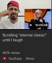 a 10:05:38 Scrolling "eternal classic" until laugh views YouTube 10то