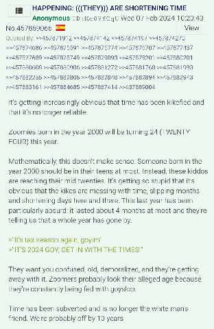 HAPPENING: (((THEY))) АВЕ SHORTENING TIME Anonymous Wed 07 Feb 2024 10:20:43 View Quoted >>457871912 >>457874142 >>457874197 >>457874270 >>457874686 >>457875591 >>457875774 >>457876707 >>457877437 >>4