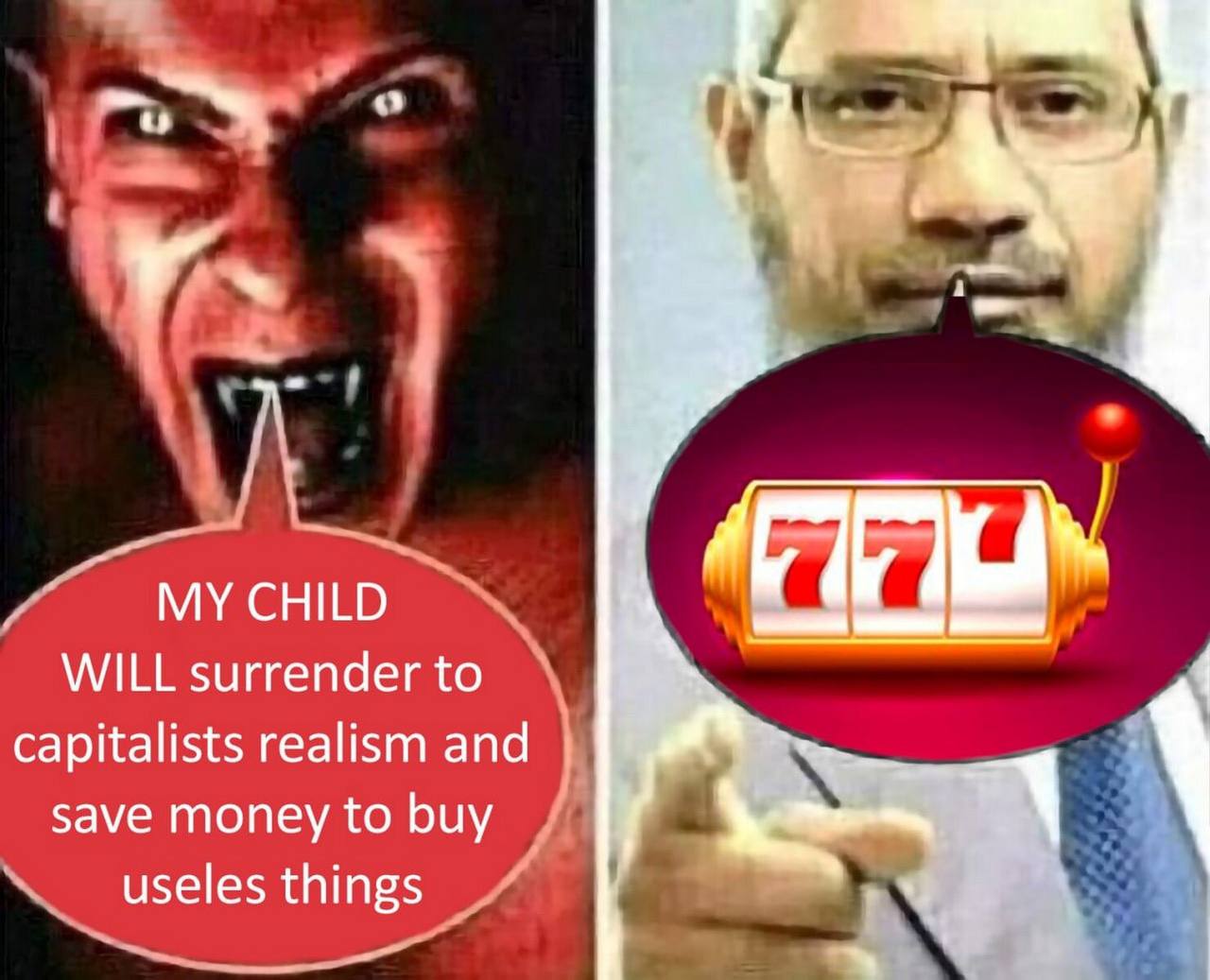 у MY CHILD WILL surrender to capitalists realism and save money to buy useles things