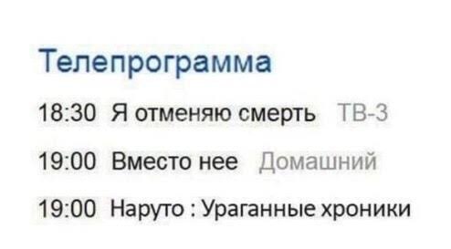 Телепрограмма 18:30 Я отменяю смерть 19:00 Вместо нее Домашний 19:00 Наруто Ураганные хроники