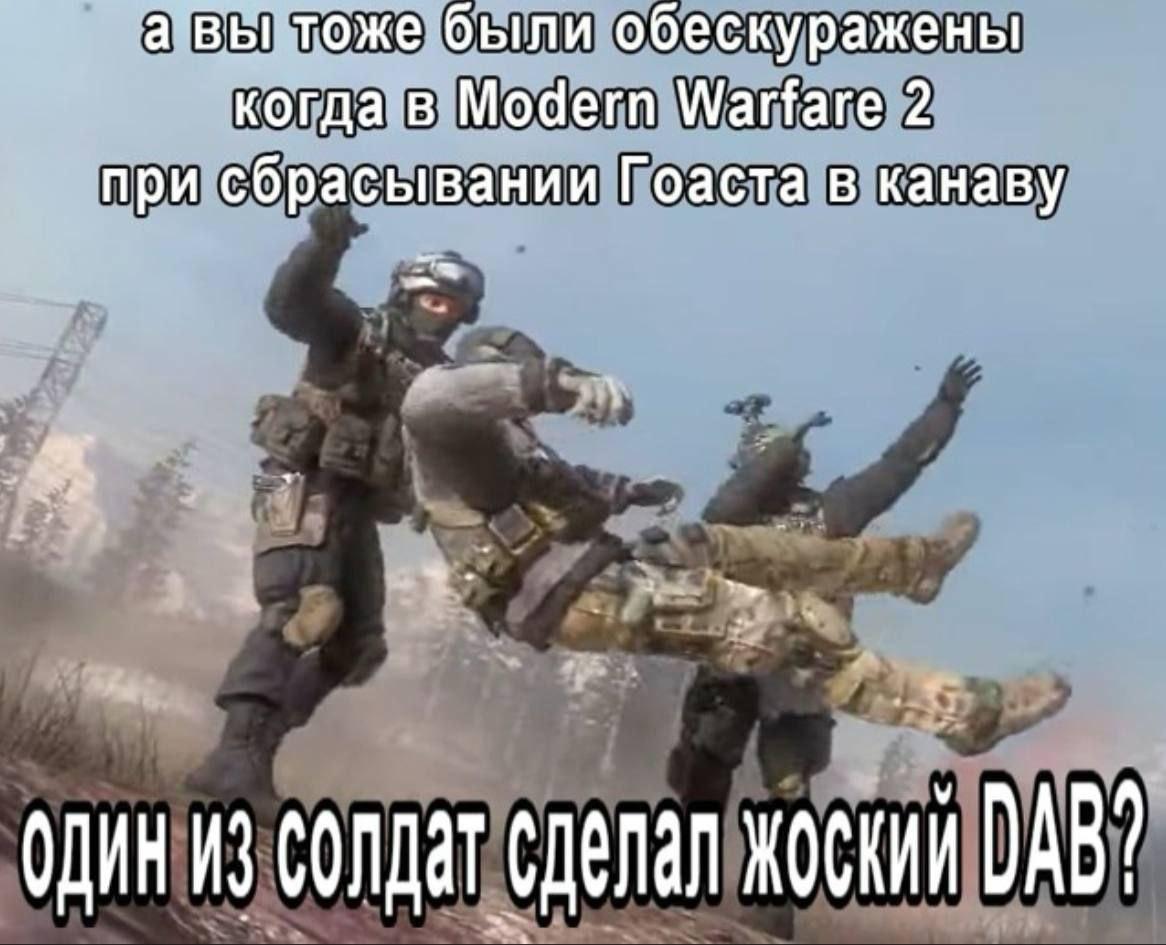 а вы тоже были обескуражены когда в Modern Warfare 2 при сбрасывании Гоаста в канаву солдат сделал DAB?