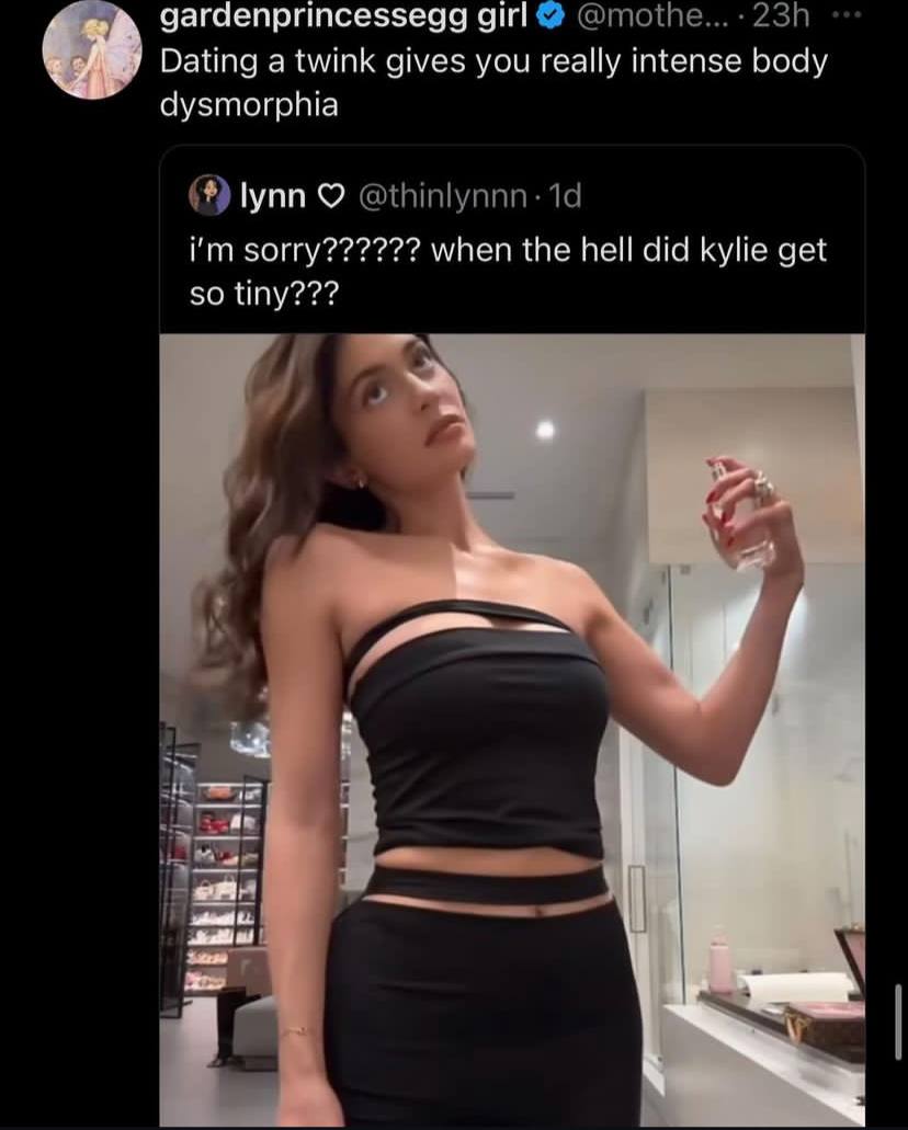 gardenprincessegg girl @mothe... Dating a twink gives you really intense body dysmorphia lynn О @thinlynnn- sorry?????? when the hell did kylie get so tiny??? 7 2 5