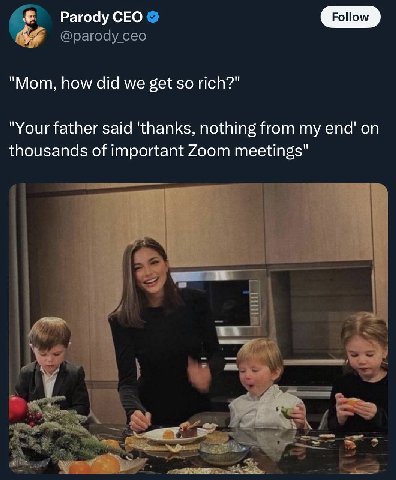 Рагоду СЕО 4, "Mom, how did we get so rich?" "Your father said 'thanks, nothing from my end' on thousands of important Zoom meetings" В