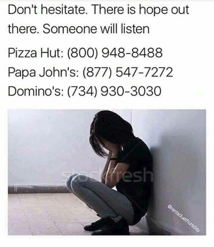Don't hesitate. There is hope out there. Someone listen Pizza Hut: (800) 948-8488 Papa John's: (877) 547-7272 Domino's: (734) 930-3030