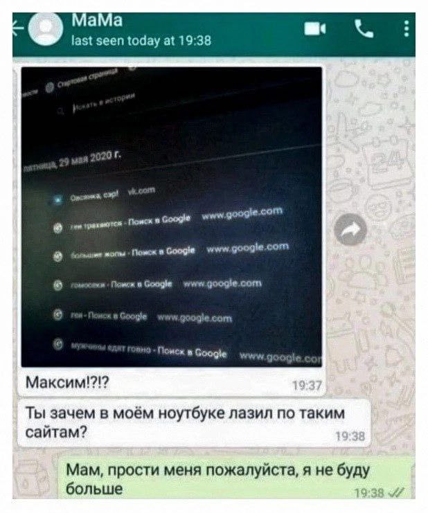 МаМа last seen today at 19:38 20 в Googie google.com в Google com вно в Максим!?!? Ты зачем в моём ноутбуке лазил по таким сайтам? Мам, прости меня пожалуйста, я не буду больше