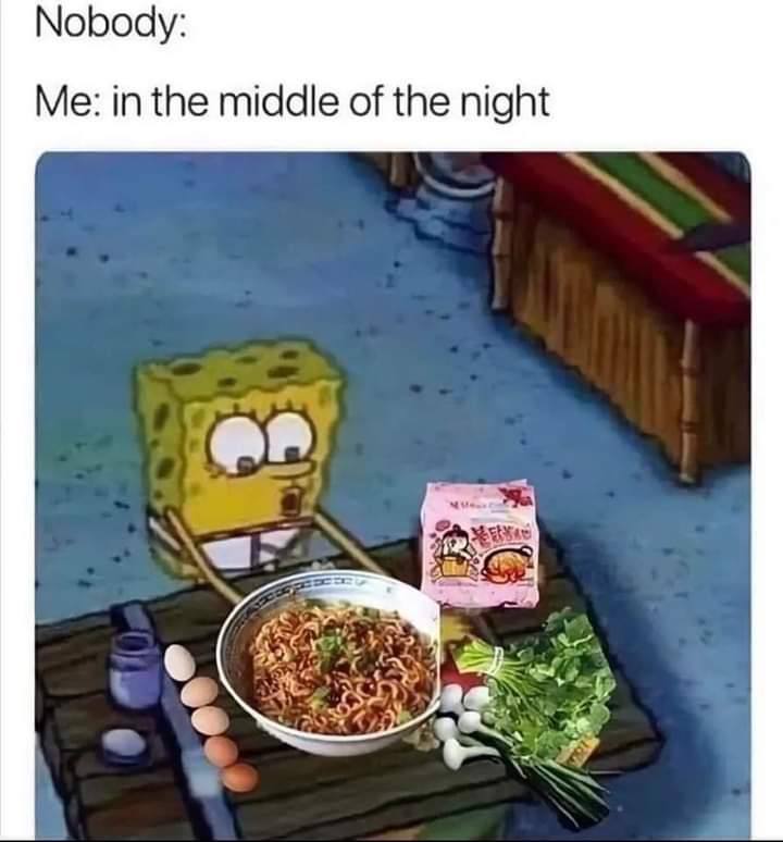 Nobody: Me: in the middle of the night