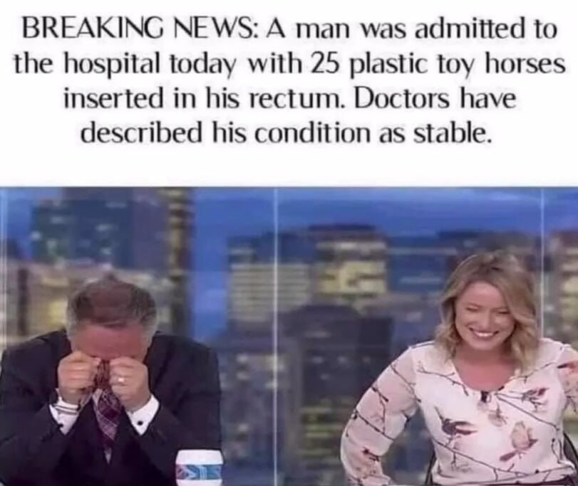 BREAKING NEWS: А man was admitted to the hospital today with 25 plastic toy horses inserted in his rectum. Doctors have described his condition as stable. Я