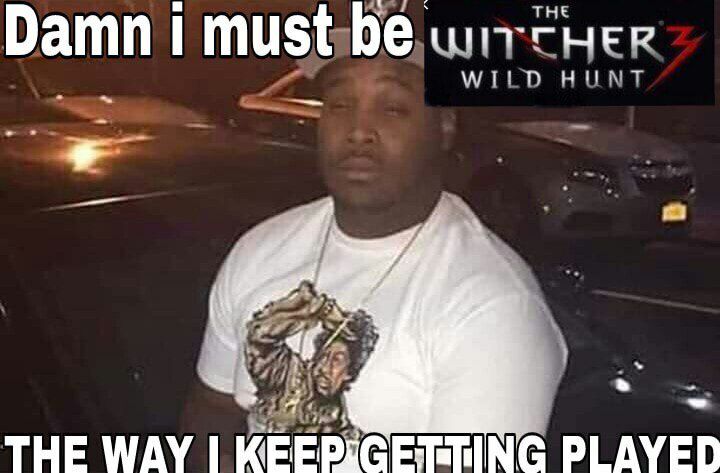 Damn must be THE WAY PLAYED