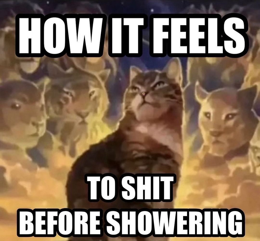 HOW IT FEELS BEFORE SHOWERING