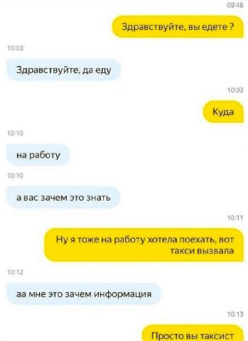 09:45 10:03 Здравствуйте, даеду 10:03 10:10 на работу 10:10 а вас зачем это знать 10:11 10:12 мне это зачем информация 10:13