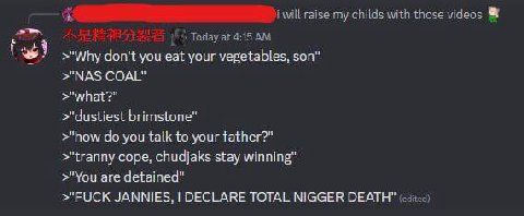 >"Why don't you eat your vegetables, son" >"NAS COAL" >"what?" >"dustiest brimstone" >"how you talk to your father?" >"tranny cope, chudjaks stay winning" >"You are detained" >"FUCK ЗАММЕ$. DECLARE TO