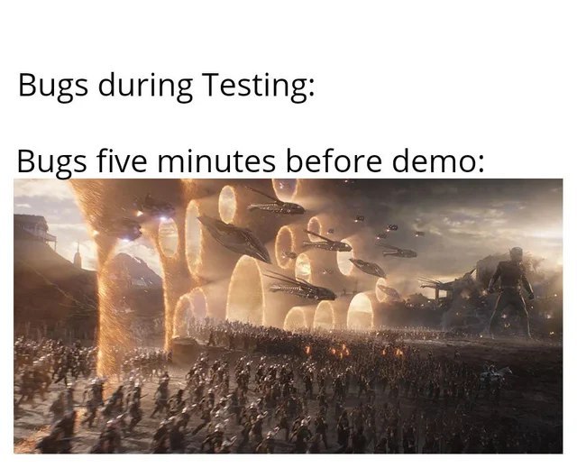 Bugs during Testing: Bugs min utes before demo