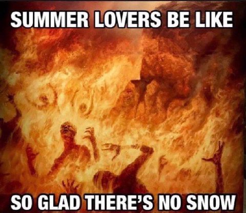 SUMMER LOVERS BE LIKE SO GLAD THERE’S NO SNOW