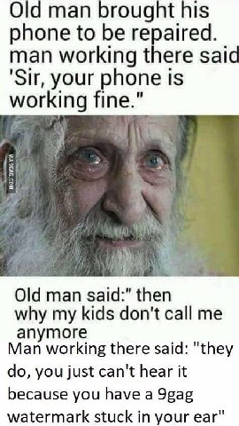 Old man brought his phone to be repaired. man working there said your phone 1$ working fine.” Old man said:" then why my kids don't call me anymore Man working there said: "they you just can't hear it