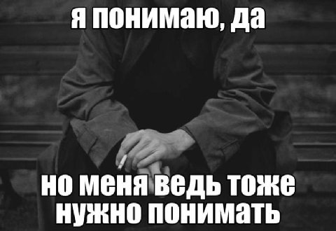 я понимаю, да но меня ведь тоже нужно понимать