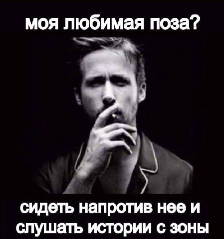 моя любимая поза? сидеть напротив нее и слушать истории с зоны