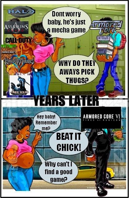 Dontworry A haby, he’s just 1 теспа дате AWAYS PICK THUGS? К baby! ARMORED CORE Remember Bis A Why can't! find a good game?