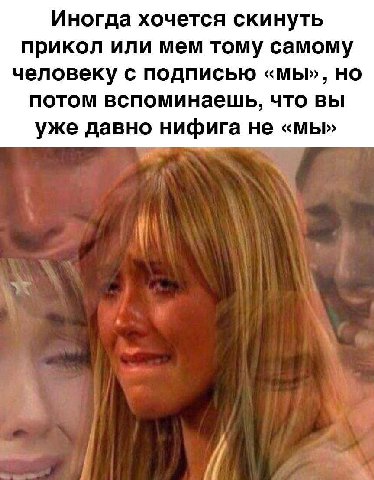 Иногда хочется скинуть прикол или мем тому самому человеку с подписью «мы», но потом вспоминаешь, что вы уже давно нифига не «мы»