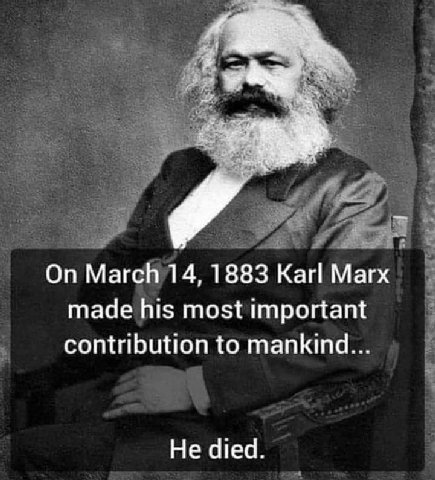 March 14, 1883 Karl Marx made his most important contribution to mankind... He died.