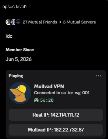 opsec level? 27 Mutual Friends 3 Mutual Servers idc Member Since Jun 5, 2026 Mullvad VPN Connected to ca-tor-wg-001 56:28 Real 142.114.111.72 Mullvad 182.22.732.87