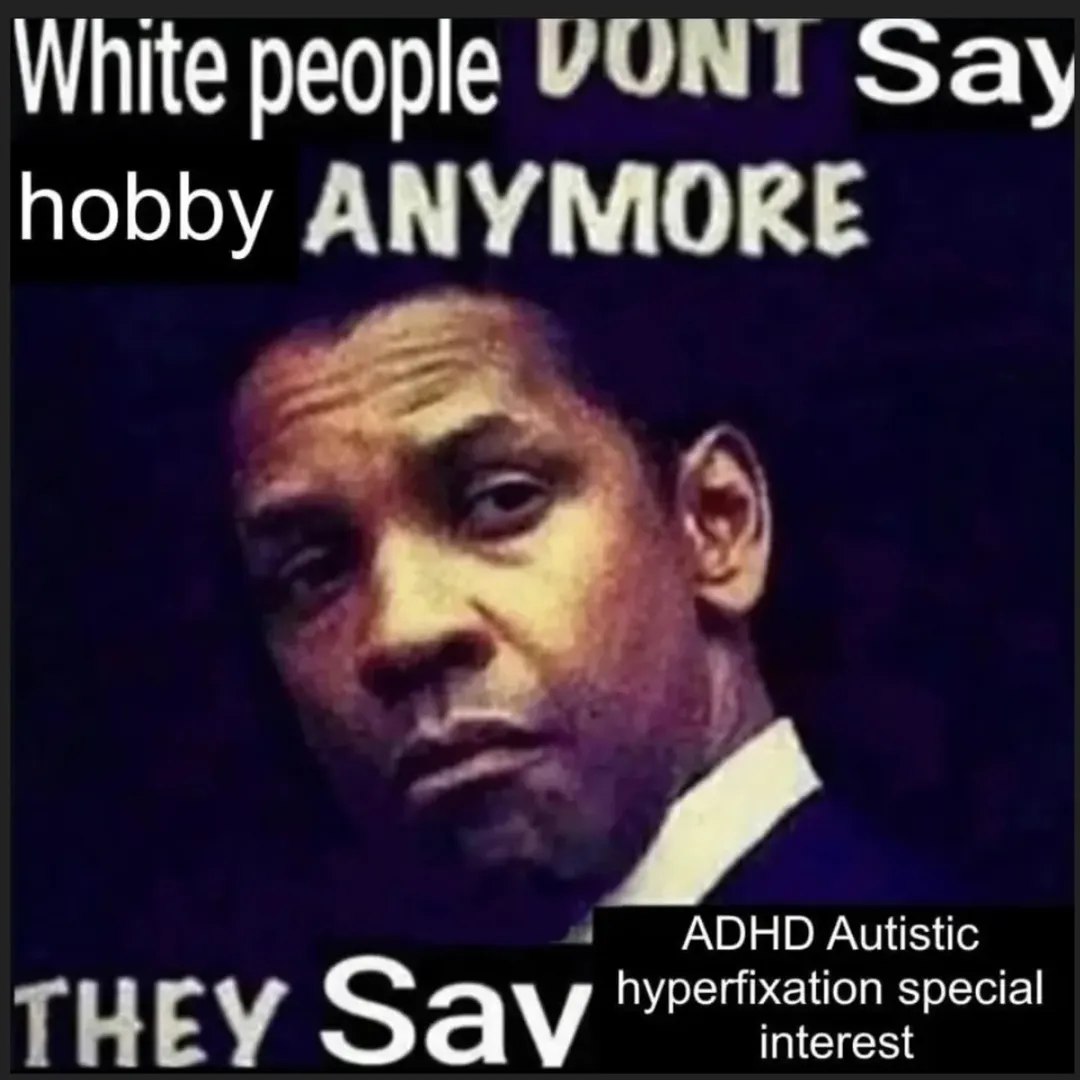 White people Say hobby ADHD Autistic Sav hyperfixation special interest