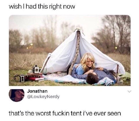 wish had this right now 20 @LowkeyNerdy that's the worst fuckin tent Гуе ever seen