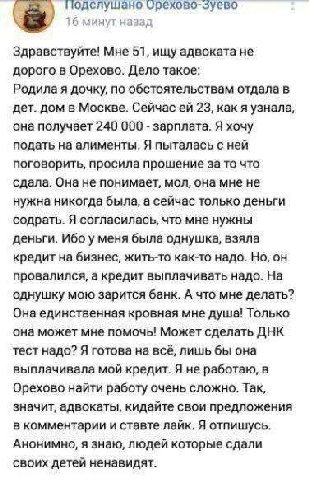 подслушано орехово-зуево а 16 минут назад Здравствуйте! Мне 51, ищу адвоката не дорого в Орехово. Дело такое: Родила я дочку, по обстоятельствам отдала в дет. дом в Москве. Сейчас 23, как я узнала, он
