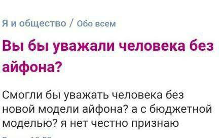 Я и общество Обо всем Вы бы уважали человека без айфона? Смогли бы уважать человека без новой модели айфона? а с бюджетной моделью? я нет честно признаю