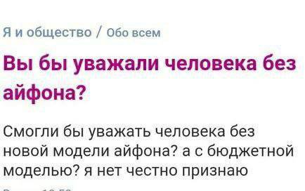 Я и общество Обо всем Вы бы уважали человека без айфона? Смогли бы уважать человека без новой модели айфона? а с бюджетной моделью? я нет честно признаю