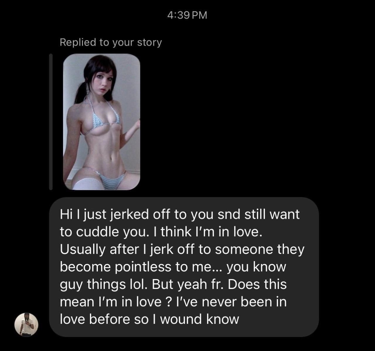 Replied to your story just jerked off to you snd still want to cuddle you. think in love. Usually after jerk off to someone they become pointless to me... you know guy things lol. But yeah Does this m