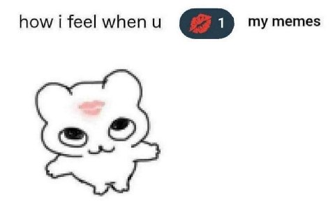 how i feel when и my memes