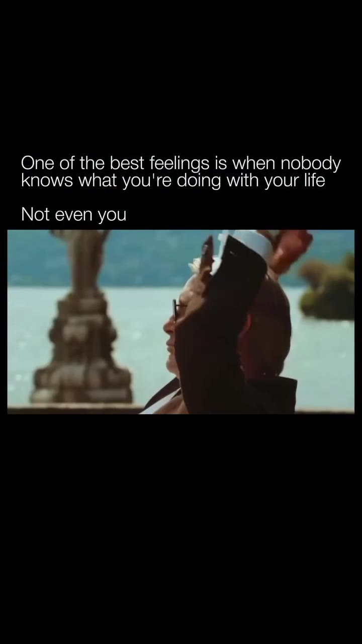 One о the best feelings is when nobody knows what you're doing with yout life