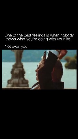 One о the best feelings is when nobody knows what you're doing with yout life