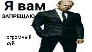 Я вам ЗАПРЕЩАЮ огромный хуй