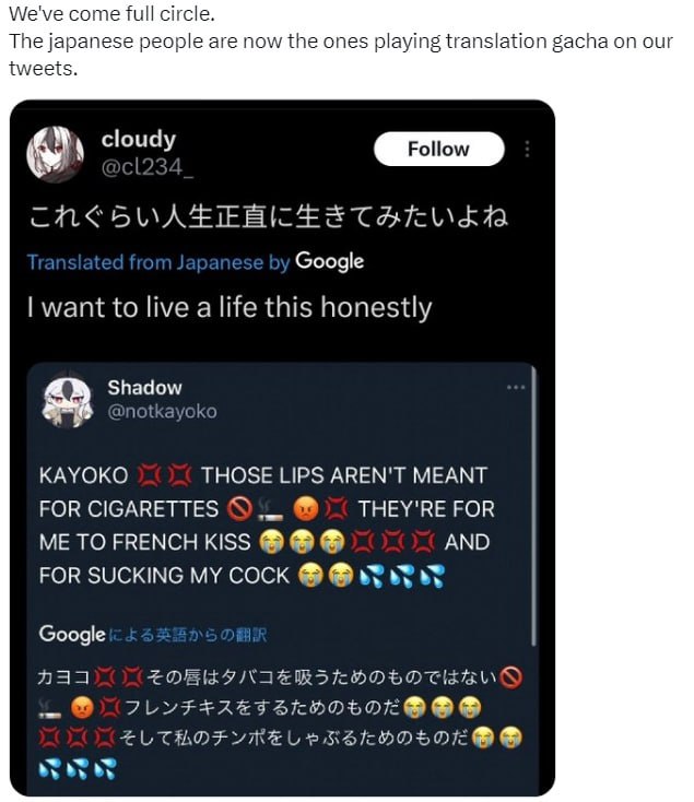 We've come Tull circle. The japanese people are now the ones playing translation gacha on our tweets. cloudy Google want to live a life this honestly Shadow anotka KAYOKO THOSE LIPS AREN'T MEANT THEY'