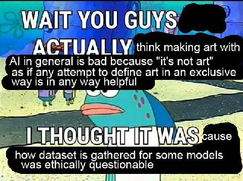think making art with in general is bad because "it's not art" as if any attempt to define art in an exclusive way is in any way helpful 3 how dataset is gathered for some models was ethically questio